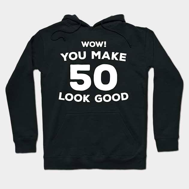 Funny 50th Birthday Gift For Men & Women - Wow You Make 50 Look Good Hoodie by AwesomeApparel